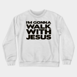 I'm Gonna Walk With Jesus Crewneck Sweatshirt